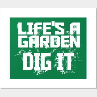 Life's a Garden - Dig It Posters and Art